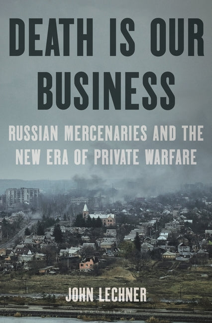 Book cover for Death Is Our Business: Russian Mercenaries and the New Era of Private Warfare