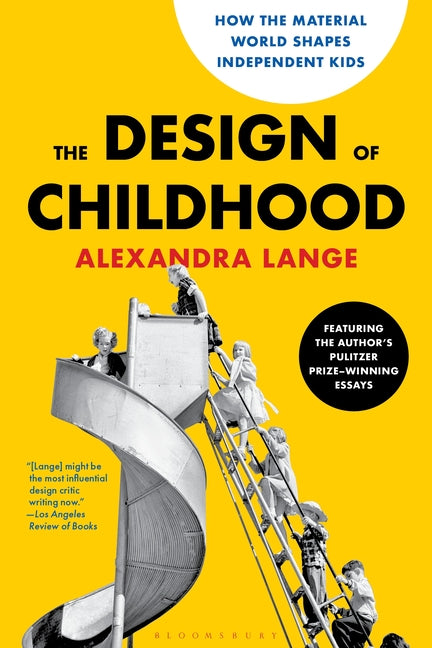Book cover for Design of Childhood: How the Material World Shapes Independent Kids--Featuring the Author's Pulitzer Prize-Winning Essays