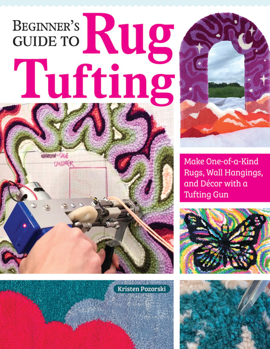 Book cover for Beginner's Guide to Rug Tufting: Make One-Of-A-Kind Rugs, Wall Hangings, and Décor with a Tufting Gun