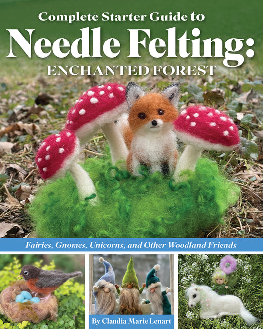 Book cover for Complete Starter Guide to Needle Felting: Enchanted Forest: Fairies, Gnomes, Unicorns, and Other Woodland Friends