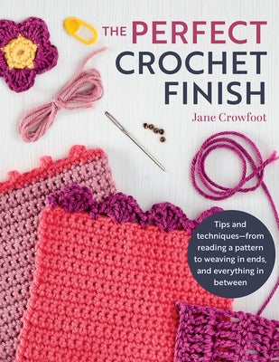 Book cover for Perfect Crochet Finish: Tips and Techniques from Reading a Pattern to Weaving in Ends and Everything in Between