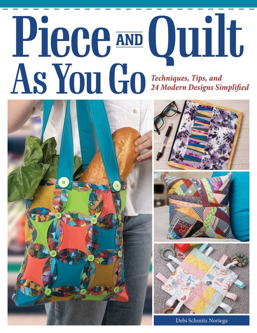 Book cover for Piece and Quilt as You Go: Techniques, Tips, and 24 Modern Designs Simplified