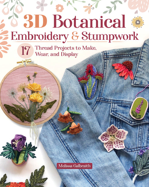Book cover for 3D Botanical Embroidery & Stumpwork: 17 Thread Projects to Make, Wear, and Display