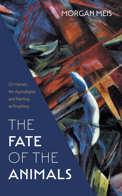 Book cover for Fate of the Animals: On Horses, the Apocalypse, and Painting as Prophecy