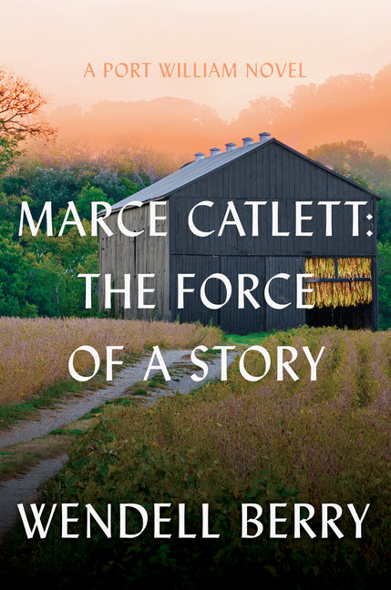 Book cover for Marce Catlett: The Force of a Story: A Port William Novel