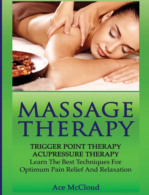 Book cover for Massage Therapy: Trigger Point Therapy: Acupressure Therapy: Learn the Best Techniques for Optimum Pain Relief and Relaxation