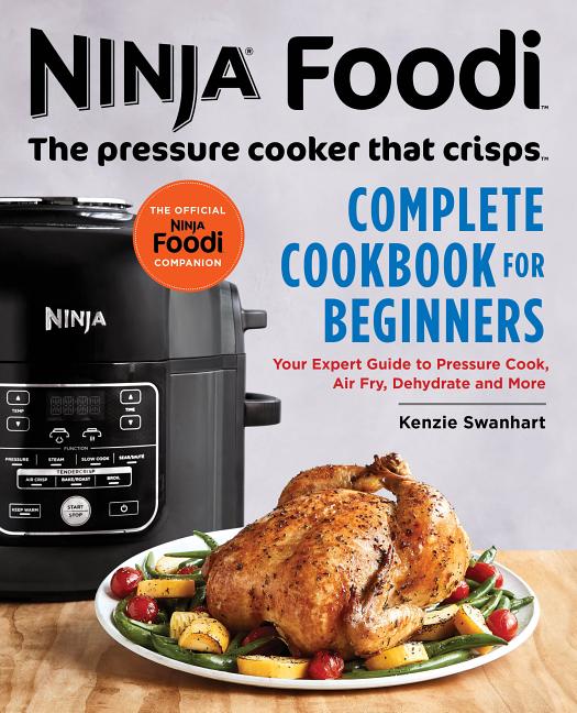 Book cover for Official Ninja Foodi: The Pressure Cooker That Crisps: Complete Cookbook for Beginners: Your Expert Guide to Pressure Cook, Air Fry, Dehydrate, and Mo