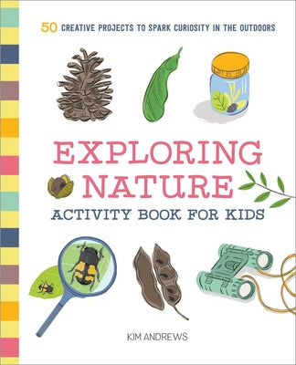 Book cover for Exploring Nature Activity Book for Kids: 50 Creative Projects to Spark Curiosity in the Outdoors