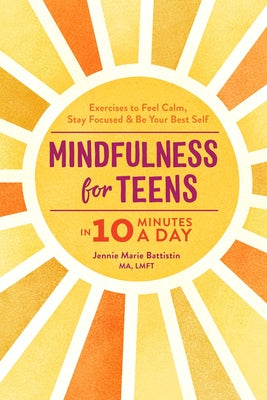 Book cover for Mindfulness for Teens in 10 Minutes a Day: Exercises to Feel Calm, Stay Focused & Be Your Best Self