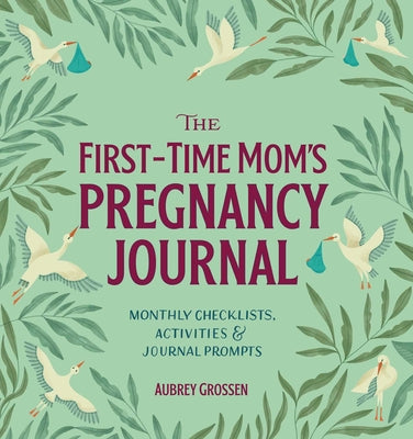 Book cover for The First-Time Mom's Pregnancy Journal: Monthly Checklists, Activities, & Journal Prompts