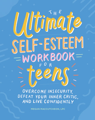 Book cover for The Ultimate Self-Esteem Workbook for Teens: Overcome Insecurity, Defeat Your Inner Critic, and Live Confidently