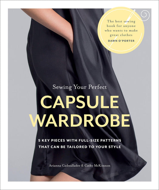 Book cover for Sewing Your Perfect Capsule Wardrobe: 5 Key Pieces with Full-Size Patterns That Can Be Tailored to Your Style