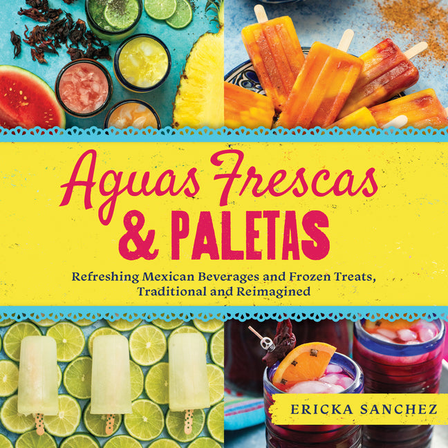 Book cover for Aguas Frescas & Paletas: Refreshing Mexican Drinks and Frozen Treats, Traditional and Reimagined