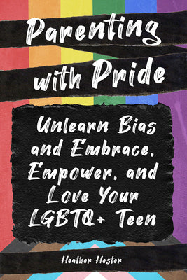 Book cover for Parenting with Pride: Unlearn Bias and Embrace, Empower, and Love Your LGBTQ+ Teen