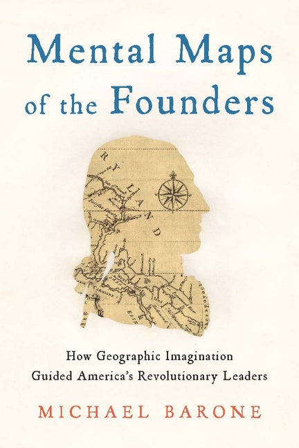 Book cover for Mental Maps of the Founders: How Geographic Imagination Guided America's Revolutionary Leaders