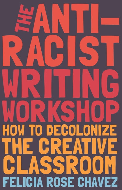 Book cover for The Anti-Racist Writing Workshop: How to Decolonize the Creative Classroom