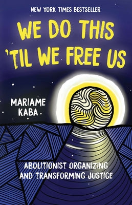 Book cover for We Do This 'Til We Free Us: Abolitionist Organizing and Transforming Justice
