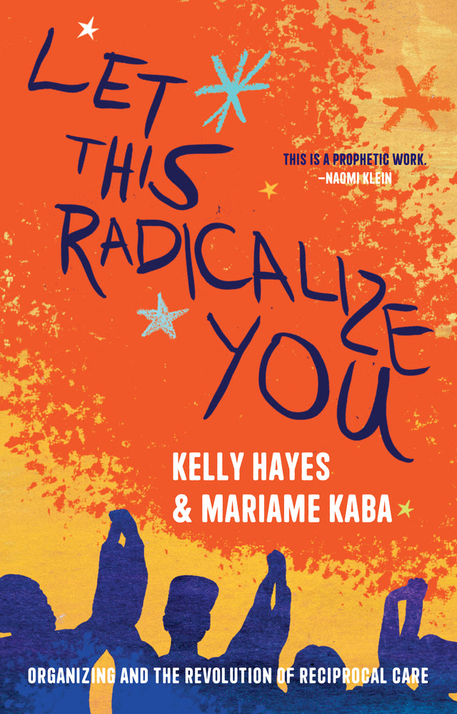 Book cover for Let This Radicalize You: Organizing and the Revolution of Reciprocal Care