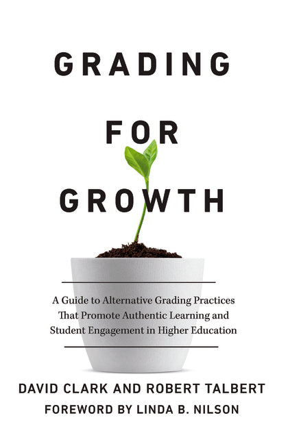 Book cover for Grading for Growth: A Guide to Alternative Grading Practices That Promote Authentic Learning and Student Engagement in Higher Education