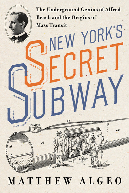 Book cover for New York's Secret Subway: The Underground Genius of Alfred Beach and the Origins of Mass Transit