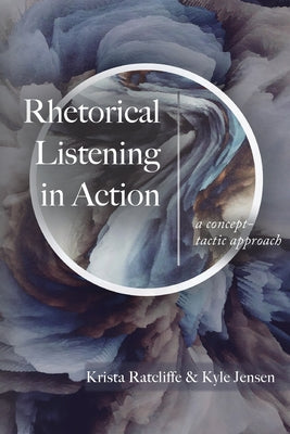 Book cover for Rhetorical Listening in Action: A Concept-Tactic Approach
