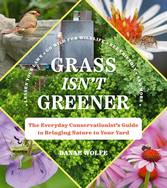 Book cover for Grass Isn't Greener: The Everyday Conservationist's Guide to Bringing Nature to Your Yard