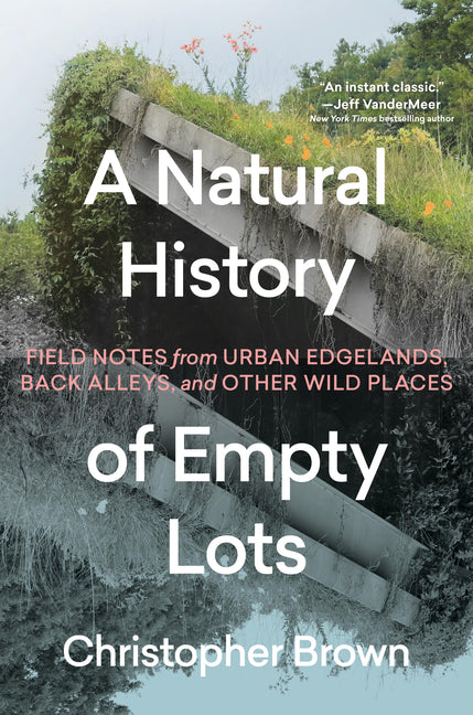 Book cover for Natural History of Empty Lots: Field Notes from Urban Edgelands, Back Alleys, and Other Wild Places