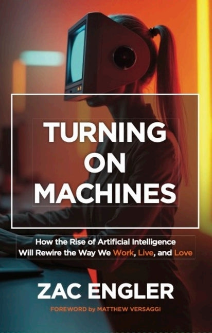 Book cover for Turning on Machines: How the Rise of Artificial Intelligence Will Rewire the Way We Work, Live, and Love