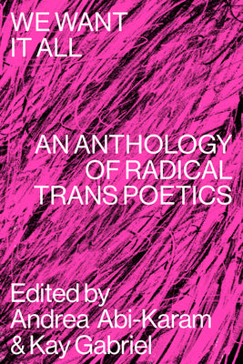 Book cover for We Want It All: An Anthology of Radical Trans Poetics