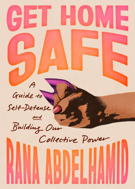 Book cover for Get Home Safe: A Guide to Self-Defense and Building Our Collective Power