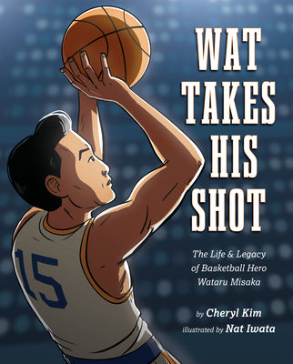 Book cover for Wat Takes His Shot: The Life & Legacy of Basketball Hero Wataru Misaka