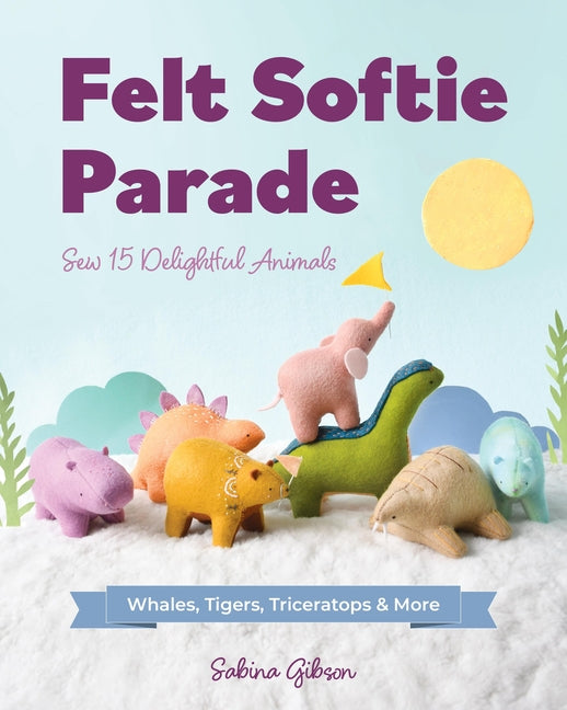 Book cover for Felt Softie Parade: Sew 15 Delightful Animals