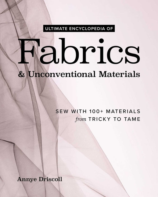 Book cover for Ultimate Encyclopedia of Fabrics & Unconventional Materials: Sew with 100+ Materials from Tricky to Tame