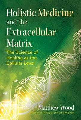 Book cover for Holistic Medicine and the Extracellular Matrix: The Science of Healing at the Cellular Level