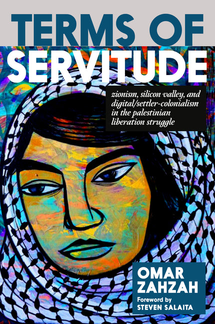 Book cover for Terms of Servitude: Zionism, Silicon Valley, and Digital Settler Colonialism in the Palestinian Liberation Struggle