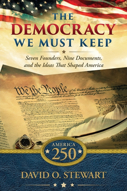 Book cover for Democracy We Must Keep: Seven Founders, Nine Documents, and the Ideas That Shaped America