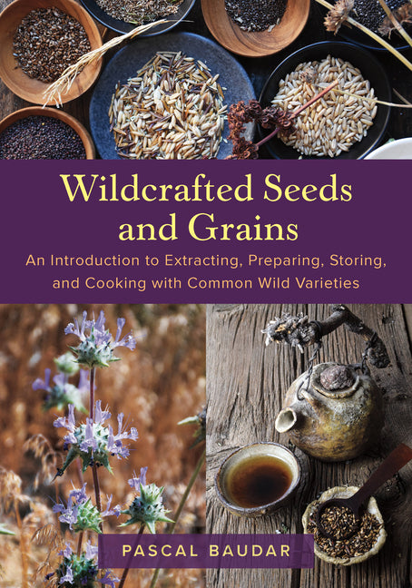 Book cover for Wildcrafted Seeds and Grains: An Introduction to Extracting, Preparing, Storing, and Cooking with Common Wild Varieties