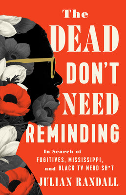 Book cover for The Dead Don't Need Reminding: In Search of Fugitives, Mississippi, and Black TV Nerd Shit