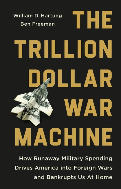 Book cover for Trillion Dollar War Machine: How Runaway Military Spending Drives America Into Foreign Wars and Bankrupts Us at Home