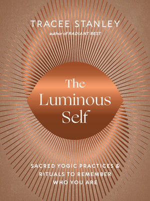 Book cover for The Luminous Self: Sacred Yogic Practices and Rituals to Remember Who You Are