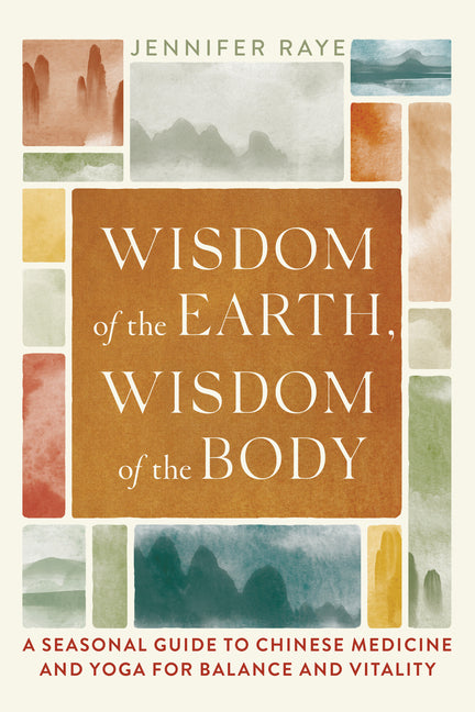 Book cover for Wisdom of the Earth, Wisdom of the Body: A Seasonal Guide to Chinese Medicine and Yoga for Balance and Vitality
