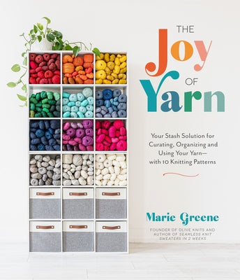 Book cover for The Joy of Yarn: Your Stash Solution for Curating, Organizing and Using Your Yarn--With 10 Knitting Patterns