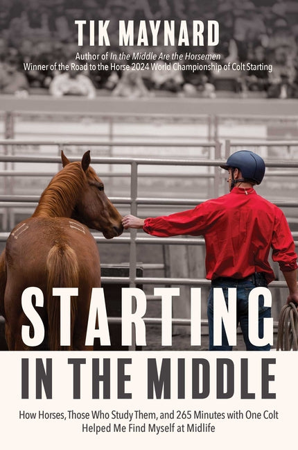 Book cover for Starting in the Middle: How Horses, Those Who Study Them, and 265 Minutes with One Colt Helped Me Find Myself at Midlife