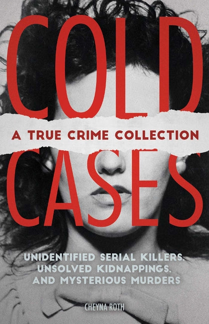 Book cover for Cold Cases: A True Crime Collection: Unidentified Serial Killers, Unsolved Kidnappings, and Mysterious Murders (Including the Zodiac Killer, Natalee H