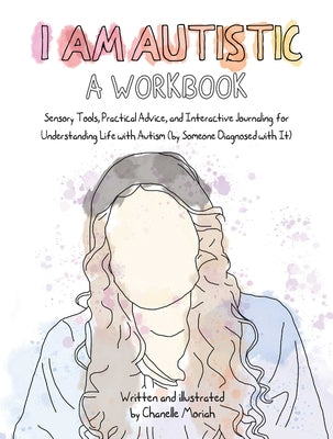 Book cover for I Am Autistic: A Workbook: Sensory Tools, Practical Advice, and Interactive Journaling for Understanding Life with Autism (by Someone Diagnosed w