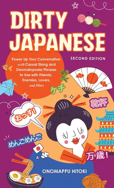 Book cover for Dirty Japanese, Second Edition: Power Up Your Conversation with Casual Slang and Onomatopoeia Phrases to Use with Friends, Enemies, Lovers, and More