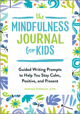 Book cover for The Mindfulness Journal for Kids: Guided Writing Prompts to Help You Stay Calm, Positive, and Present