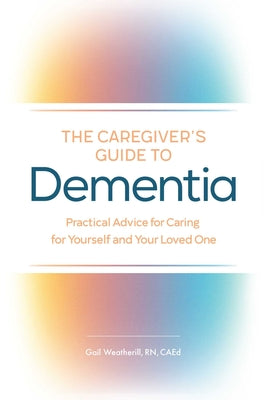 Book cover for The Caregiver's Guide to Dementia: Practical Advice for Caring for Yourself and Your Loved One