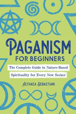 Book cover for Paganism for Beginners: The Complete Guide to Nature-Based Spirituality for Every New Seeker