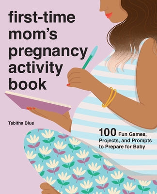 Book cover for First-Time Mom's Pregnancy Activity Book: 100 Fun Games, Projects, and Prompts to Prepare for Baby
